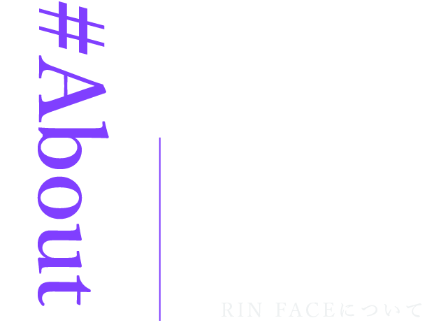 About RIN FACEとは
